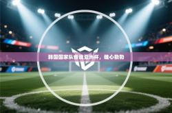 韩国国家队备战亚洲杯，雄心勃勃