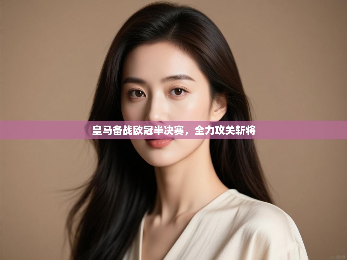 皇马备战欧冠半决赛，全力攻关斩将  第2张