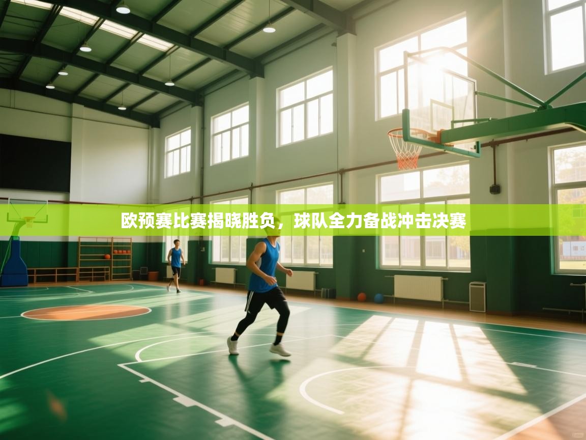 欧预赛比赛揭晓胜负，球队全力备战冲击决赛  第1张