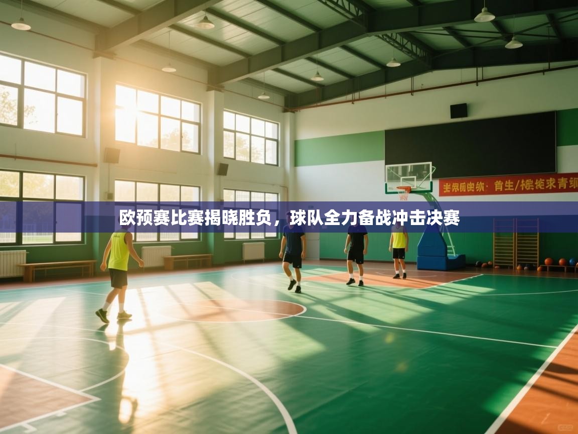 欧预赛比赛揭晓胜负，球队全力备战冲击决赛  第2张