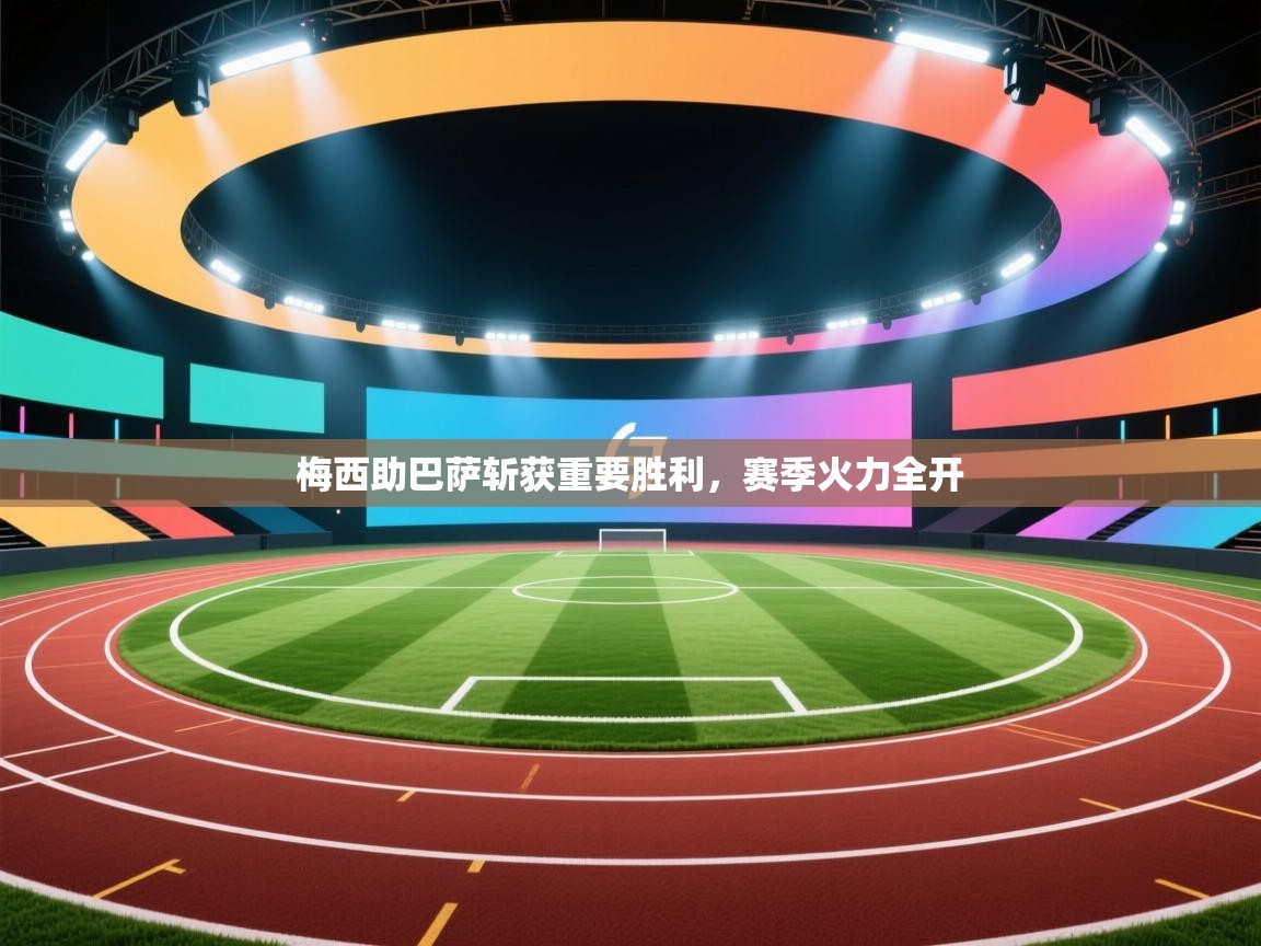 梅西助巴萨斩获重要胜利，赛季火力全开  第1张