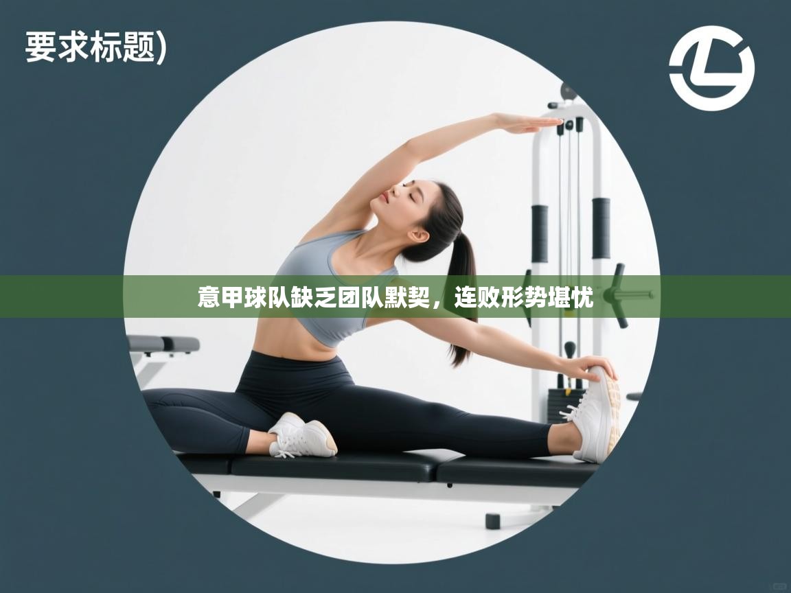 意甲球队缺乏团队默契,连败形势堪忧 第2张