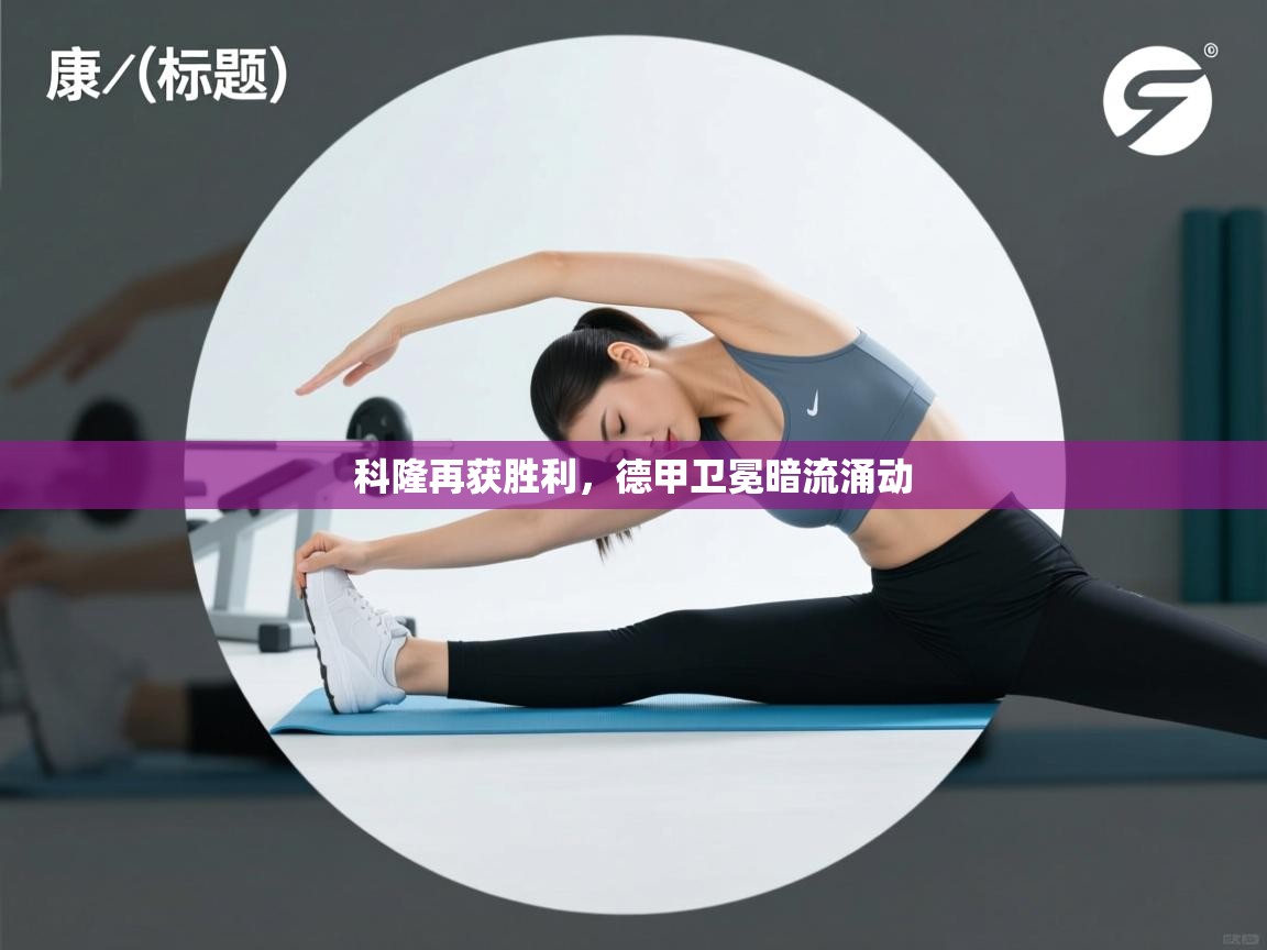 科隆再获胜利,德甲卫冕暗流涌动 第2张